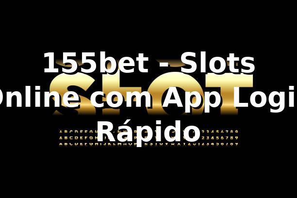 155bet - Slots Online com App Login Rápido 1 155bet - Slots Online com App Login Rápido