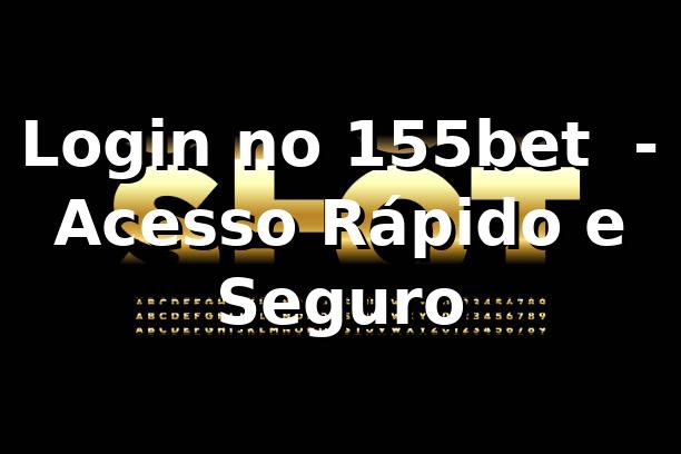 Login no 155bet ⭐ - Acesso Rápido e Seguro